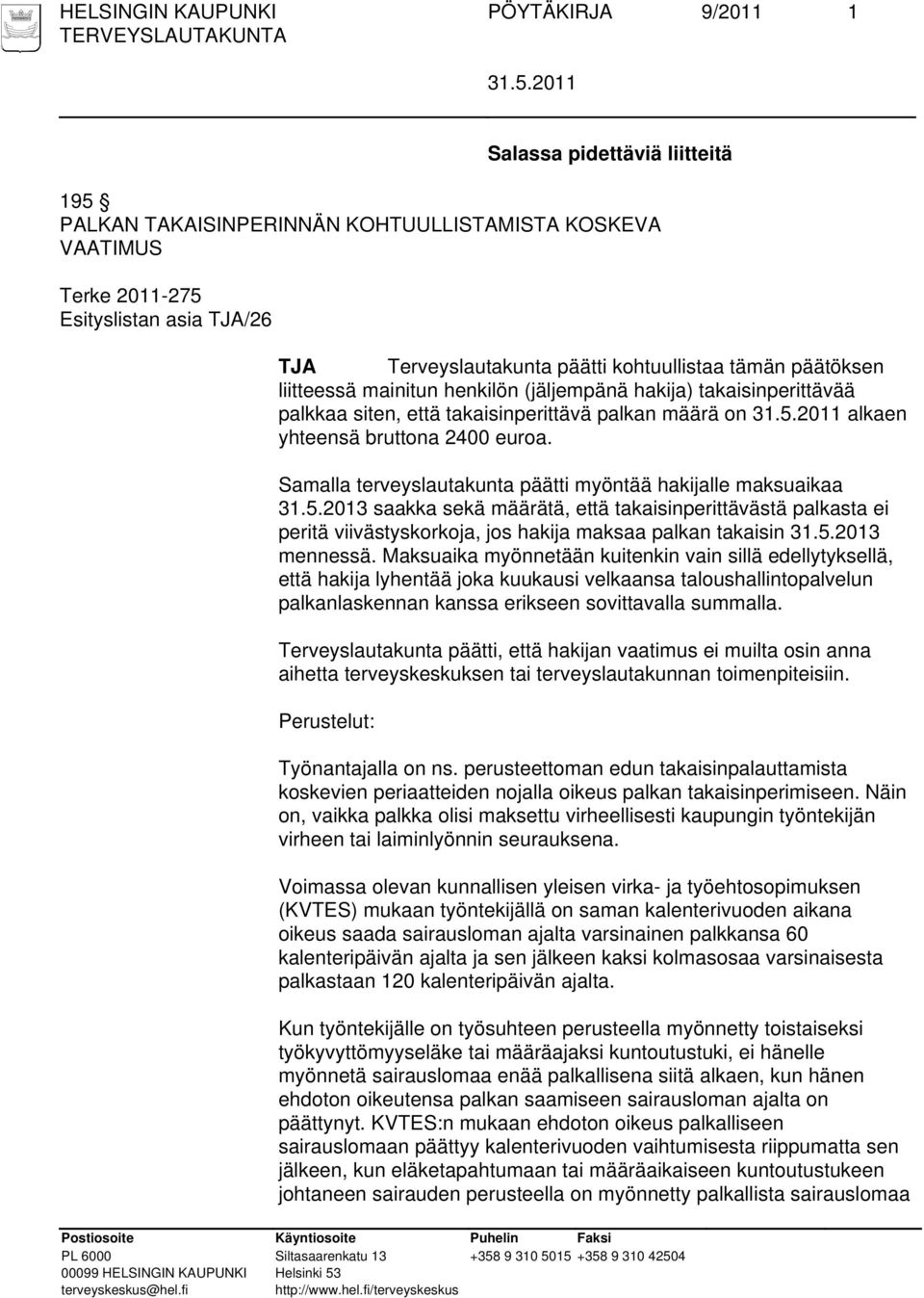 Samalla terveyslautakunta päätti myöntää hakijalle maksuaikaa 31.5.2013 saakka sekä määrätä, että takaisinperittävästä palkasta ei peritä viivästyskorkoja, jos hakija maksaa palkan takaisin 31.5.2013 mennessä.