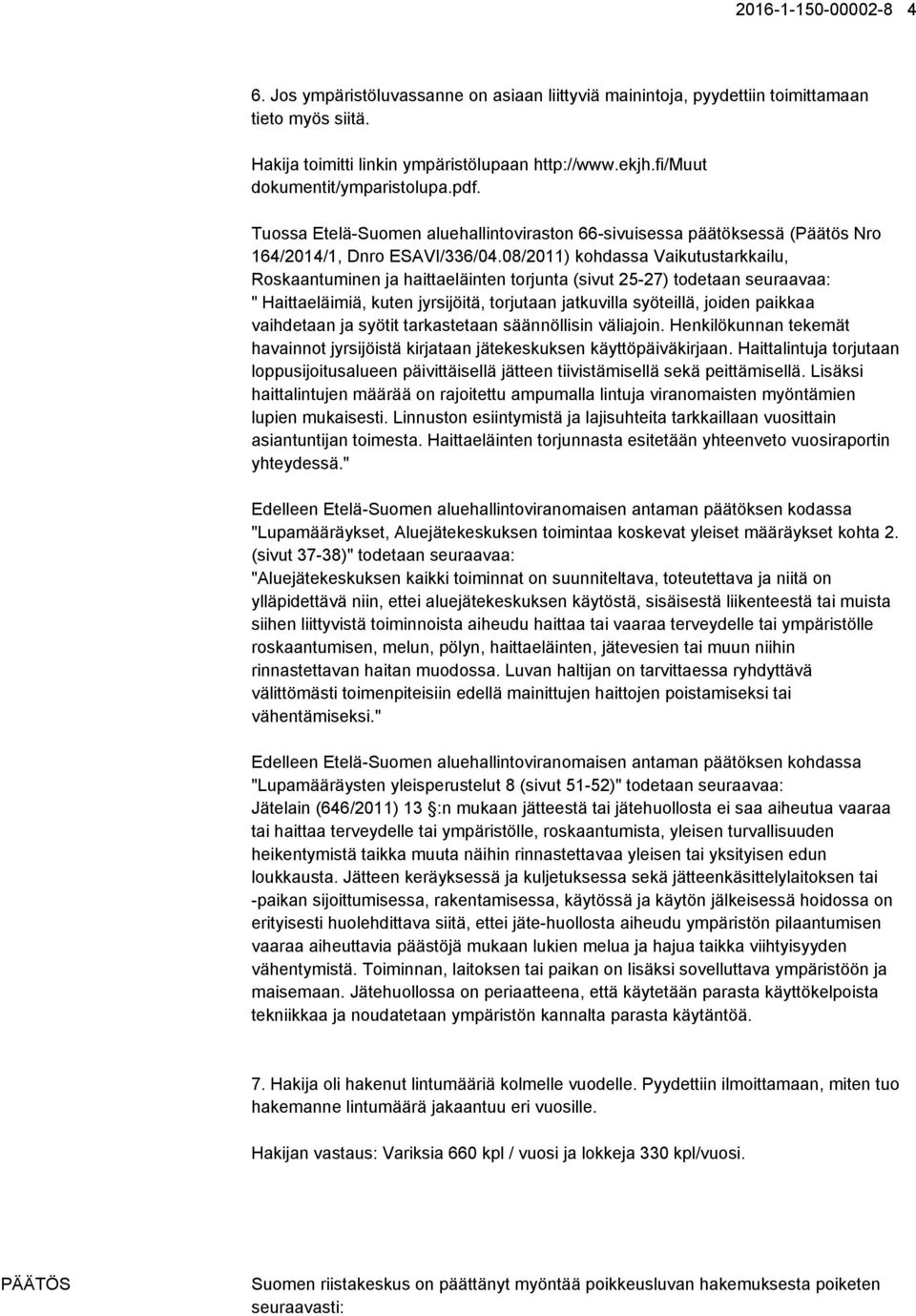 08/2011) kohdassa Vaikutustarkkailu, Roskaantuminen ja haittaeläinten torjunta (sivut 25-27) todetaan seuraavaa: " Haittaeläimiä, kuten jyrsijöitä, torjutaan jatkuvilla syöteillä, joiden paikkaa