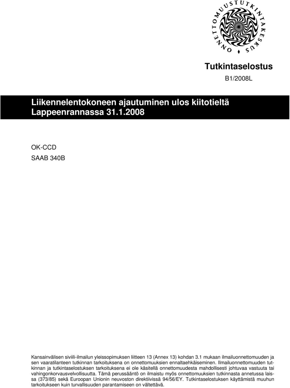 Ilmailuonnettomuuden tutkinnan ja tutkintaselostuksen tarkoituksena ei ole käsitellä onnettomuudesta mahdollisesti johtuvaa vastuuta tai vahingonkorvausvelvollisuutta.