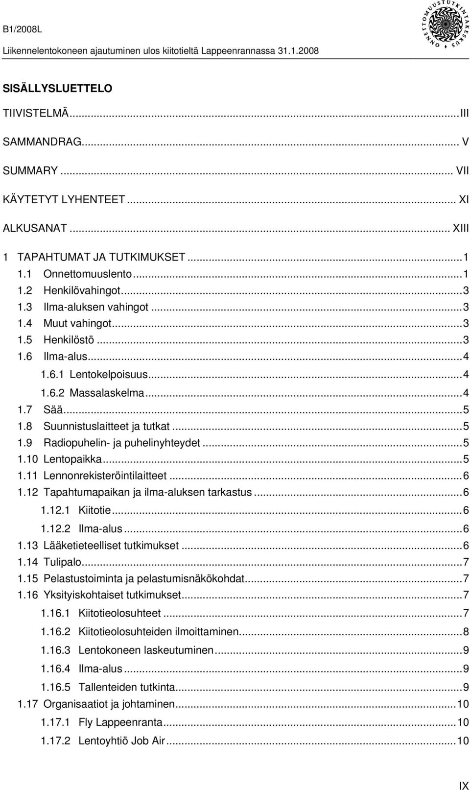 ..5 1.10 Lentopaikka...5 1.11 Lennonrekisteröintilaitteet...6 1.12 Tapahtumapaikan ja ilma-aluksen tarkastus...6 1.12.1 Kiitotie...6 1.12.2 Ilma-alus...6 1.13 Lääketieteelliset tutkimukset...6 1.14 Tulipalo.