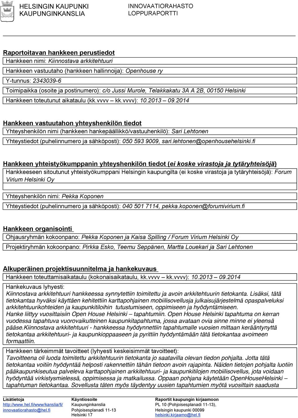 2014 Hankkeen vastuutahon yhteyshenkilön tiedot Yhteyshenkilön nimi (hankkeen hankepäällikkö/vastuuhenkilö): Sari Lehtonen Yhteystiedot (puhelinnumero ja sähköposti): 050 593 9009, sari.