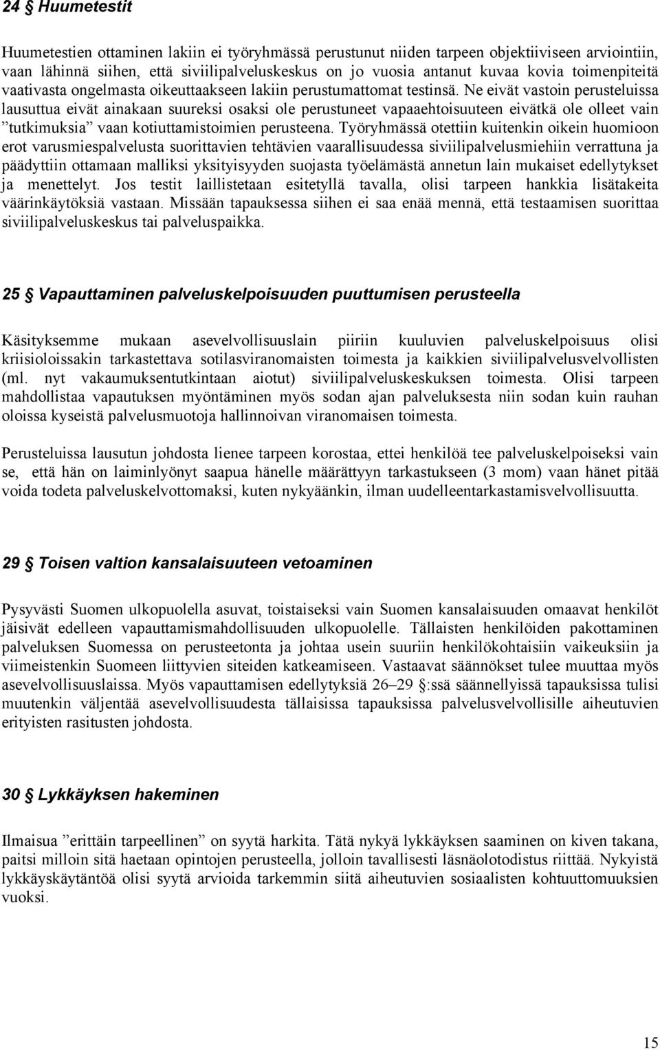 Ne eivät vastoin perusteluissa lausuttua eivät ainakaan suureksi osaksi ole perustuneet vapaaehtoisuuteen eivätkä ole olleet vain tutkimuksia vaan kotiuttamistoimien perusteena.