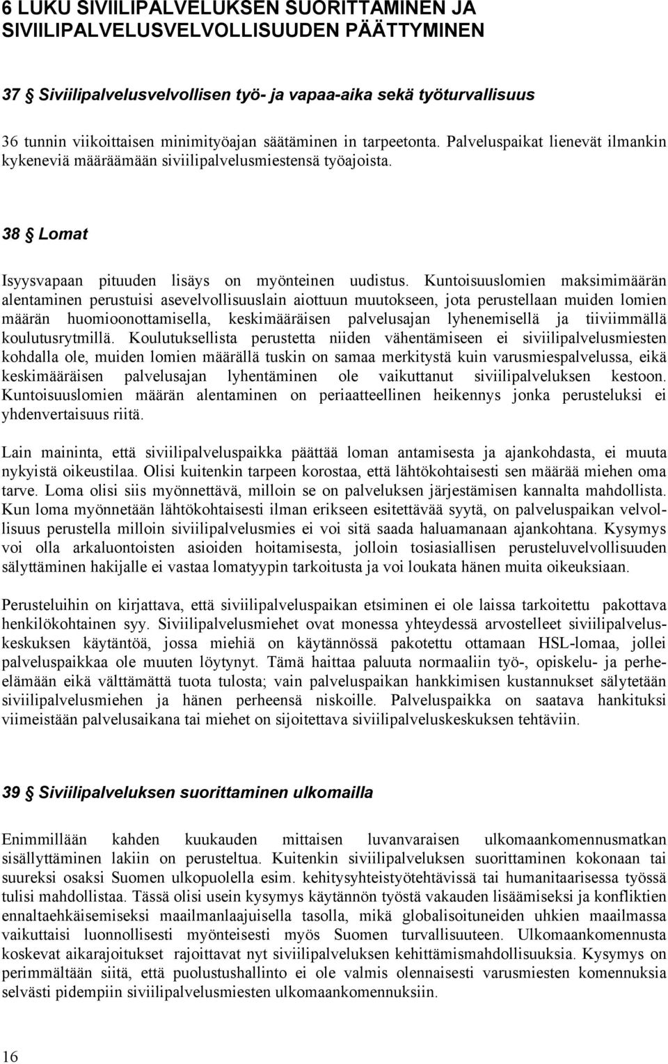 Kuntoisuuslomien maksimimäärän alentaminen perustuisi asevelvollisuuslain aiottuun muutokseen, jota perustellaan muiden lomien määrän huomioonottamisella, keskimääräisen palvelusajan lyhenemisellä ja