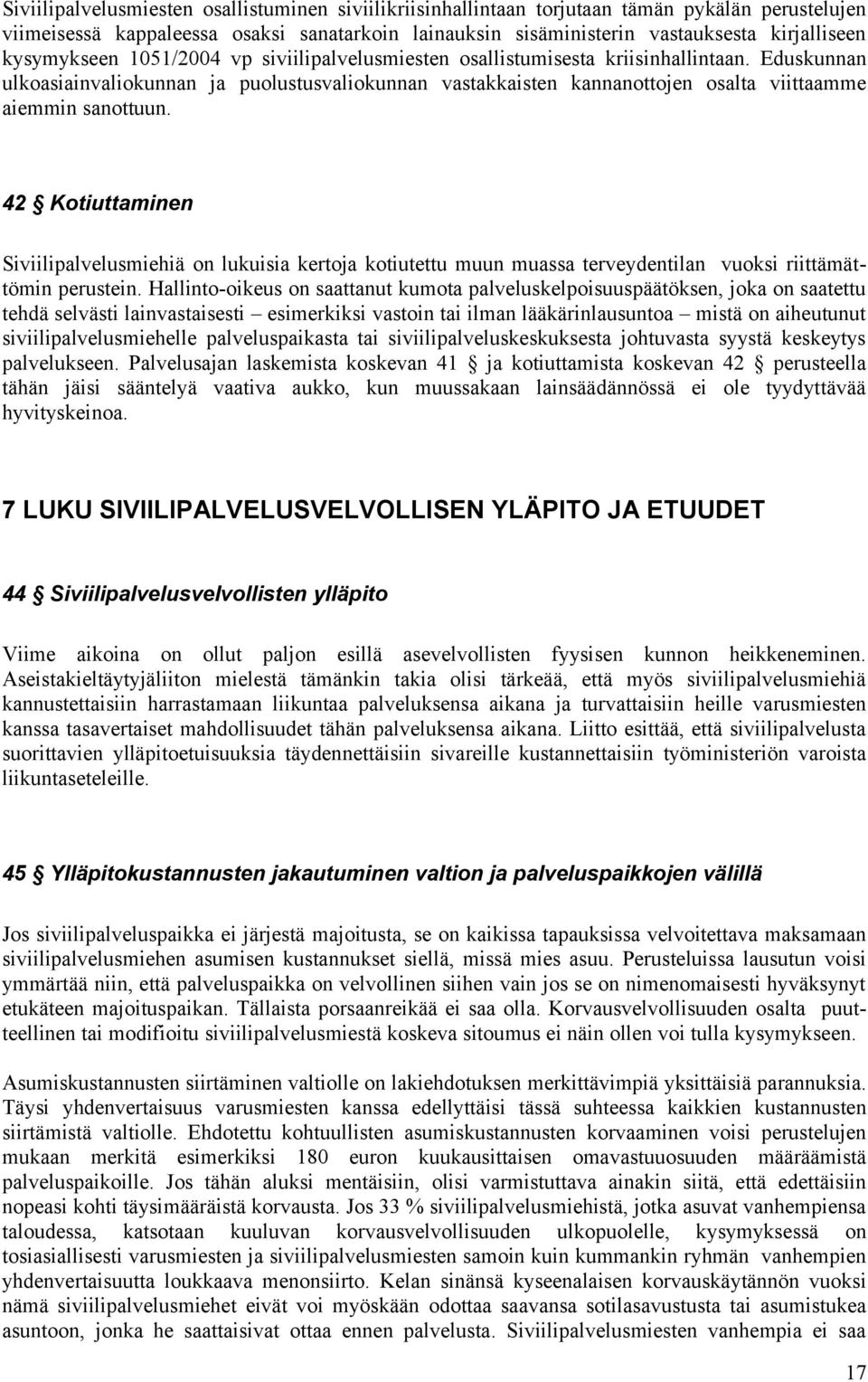 Eduskunnan ulkoasiainvaliokunnan ja puolustusvaliokunnan vastakkaisten kannanottojen osalta viittaamme aiemmin sanottuun.