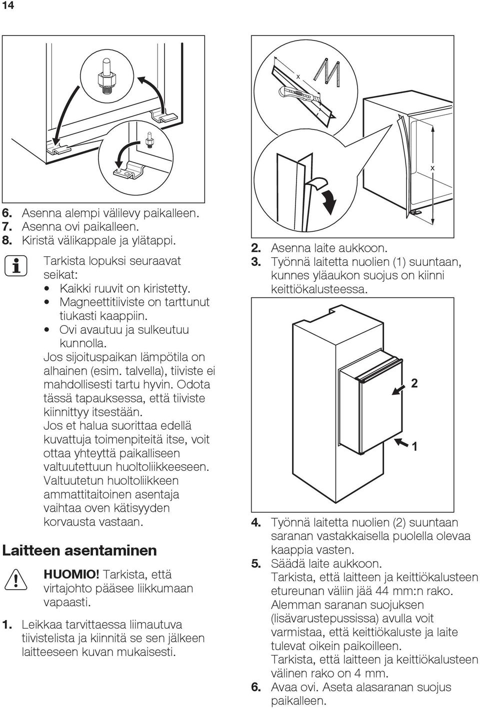 Odota tässä tapauksessa, että tiiviste kiinnittyy itsestään. Jos et halua suorittaa edellä kuvattuja toimenpiteitä itse, voit ottaa yhteyttä paikalliseen valtuutettuun huoltoliikkeeseen.