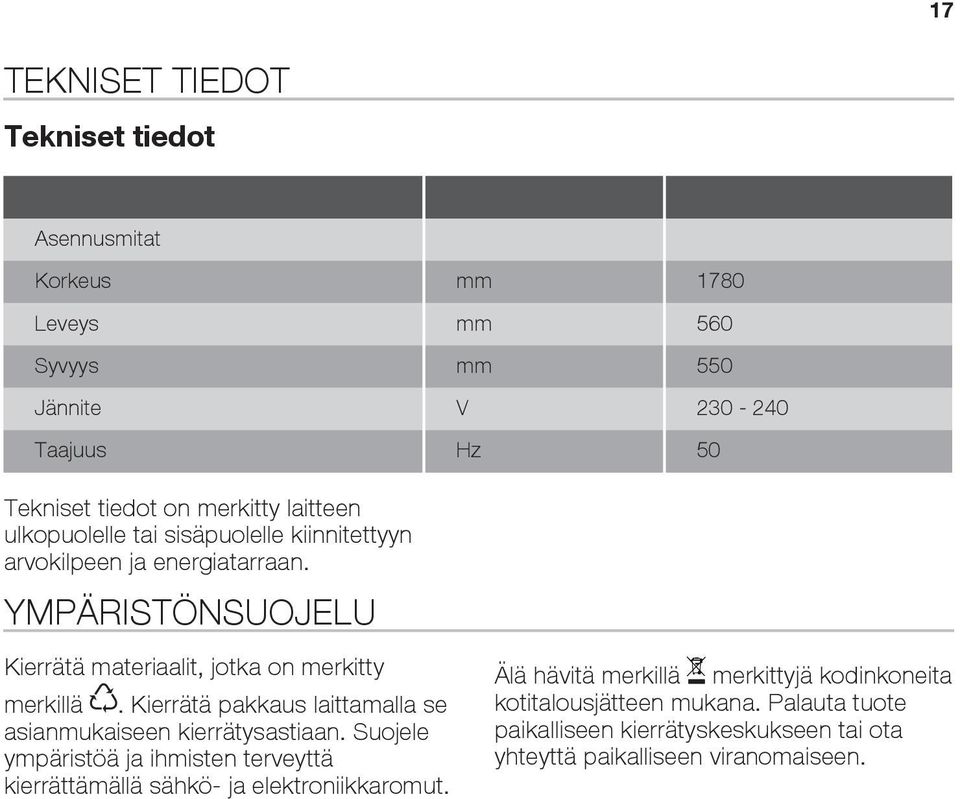 Kierrätä pakkaus laittamalla se asianmukaiseen kierrätysastiaan. Suojele ympäristöä ja ihmisten terveyttä kierrättämällä sähkö- ja elektroniikkaromut.