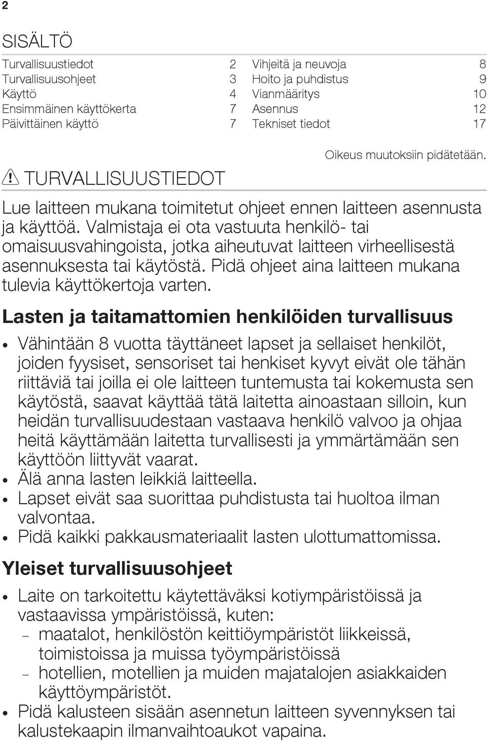 Valmistaja ei ota vastuuta henkilö- tai omaisuusvahingoista, jotka aiheutuvat laitteen virheellisestä asennuksesta tai käytöstä. Pidä ohjeet aina laitteen mukana tulevia käyttökertoja varten.