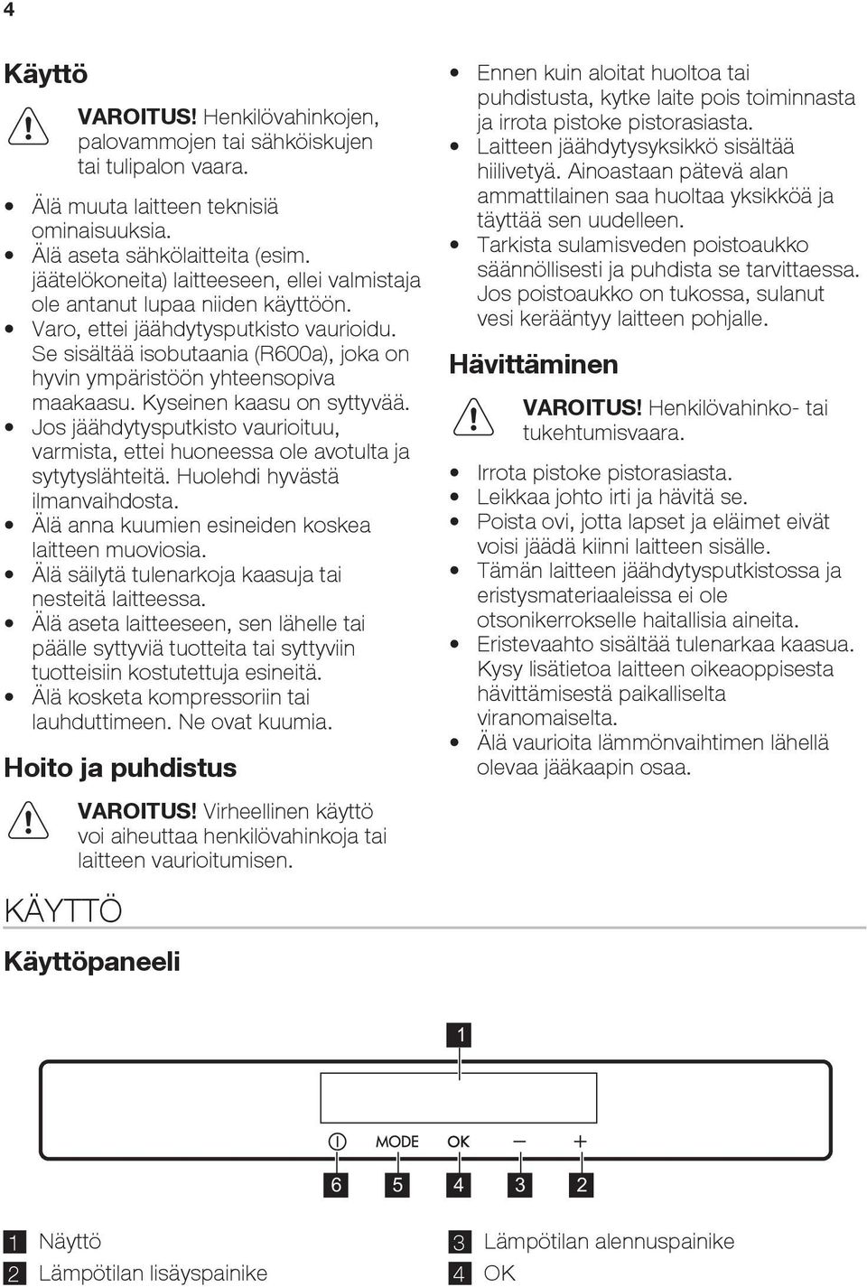 Se sisältää isobutaania (R600a), joka on hyvin ympäristöön yhteensopiva maakaasu. Kyseinen kaasu on syttyvää.