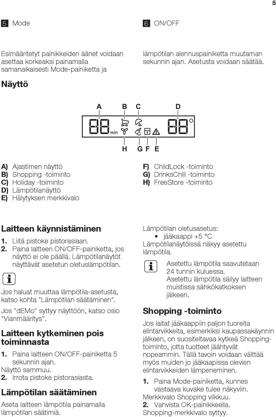 -toiminto Laitteen käynnistäminen 1. Liitä pistoke pistorasiaan. 2. Paina laitteen ON/OFF-painiketta, jos näyttö ei ole päällä. Lämpötilanäytöt näyttävät asetetun oletuslämpötilan.