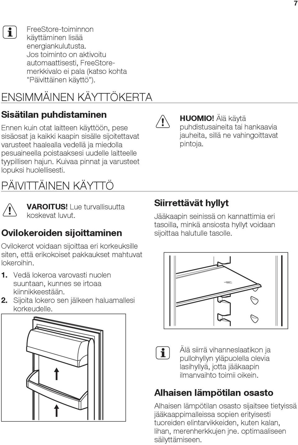 poistaaksesi uudelle laitteelle tyypillisen hajun. Kuivaa pinnat ja varusteet lopuksi huolellisesti. PÄIVITTÄINEN KÄYTTÖ VAROITUS! Lue turvallisuutta koskevat luvut.