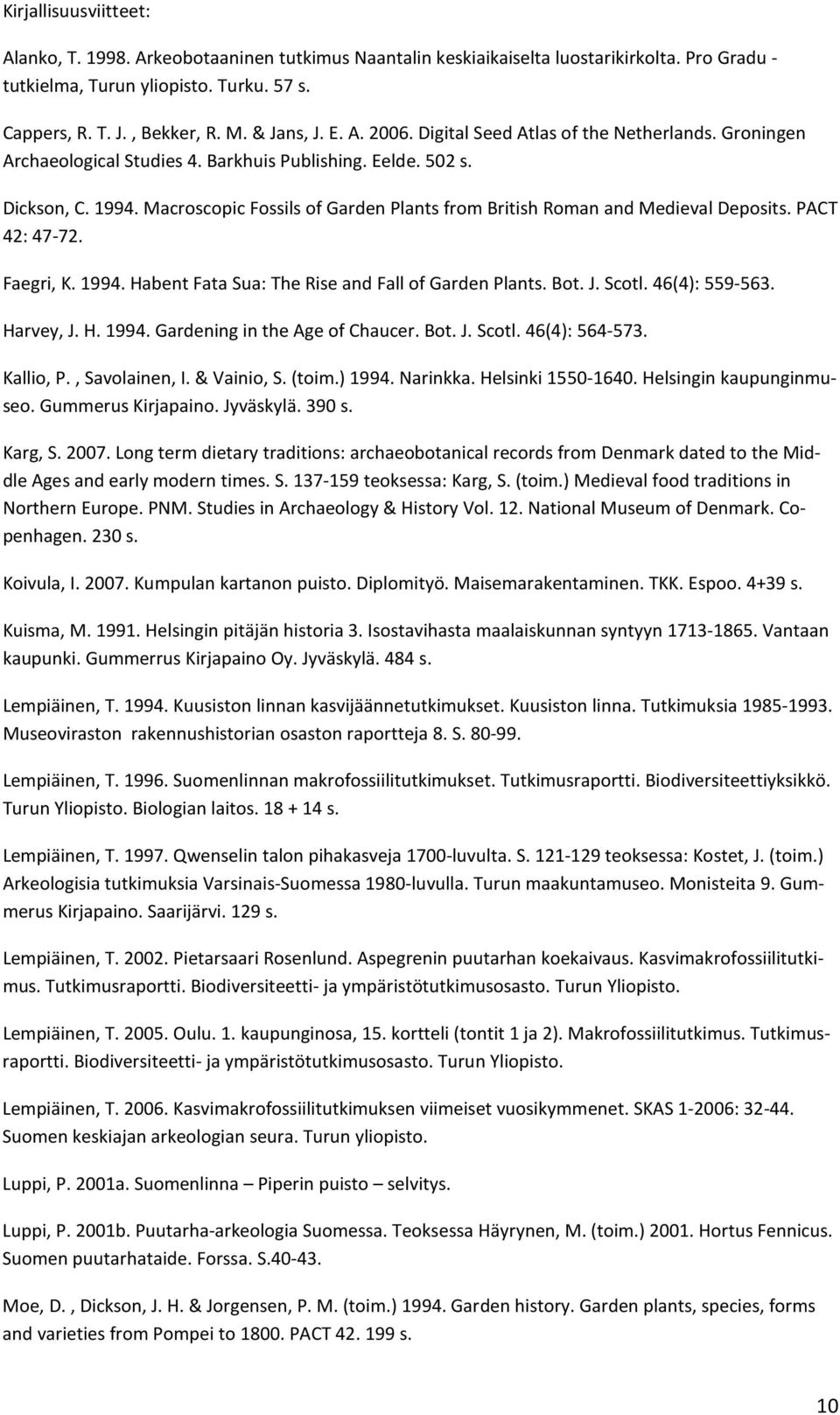 Macroscopic Fossils of Garden Plants from British Roman and Medieval Deposits. PACT 42: 47-72. Faegri, K. 1994. Habent Fata Sua: The Rise and Fall of Garden Plants. Bot. J. Scotl. 46(4): 559-563.