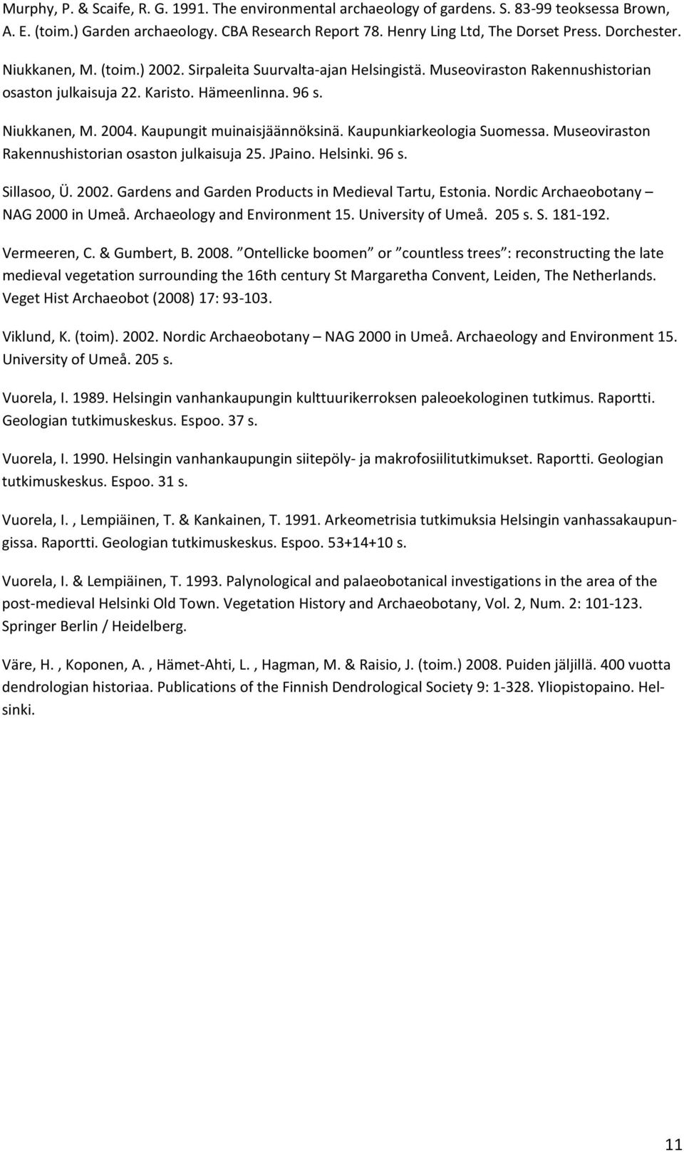 Kaupungit muinaisjäännöksinä. Kaupunkiarkeologia Suomessa. Museoviraston Rakennushistorian osaston julkaisuja 25. JPaino. Helsinki. 96 s. Sillasoo, Ü. 2002.