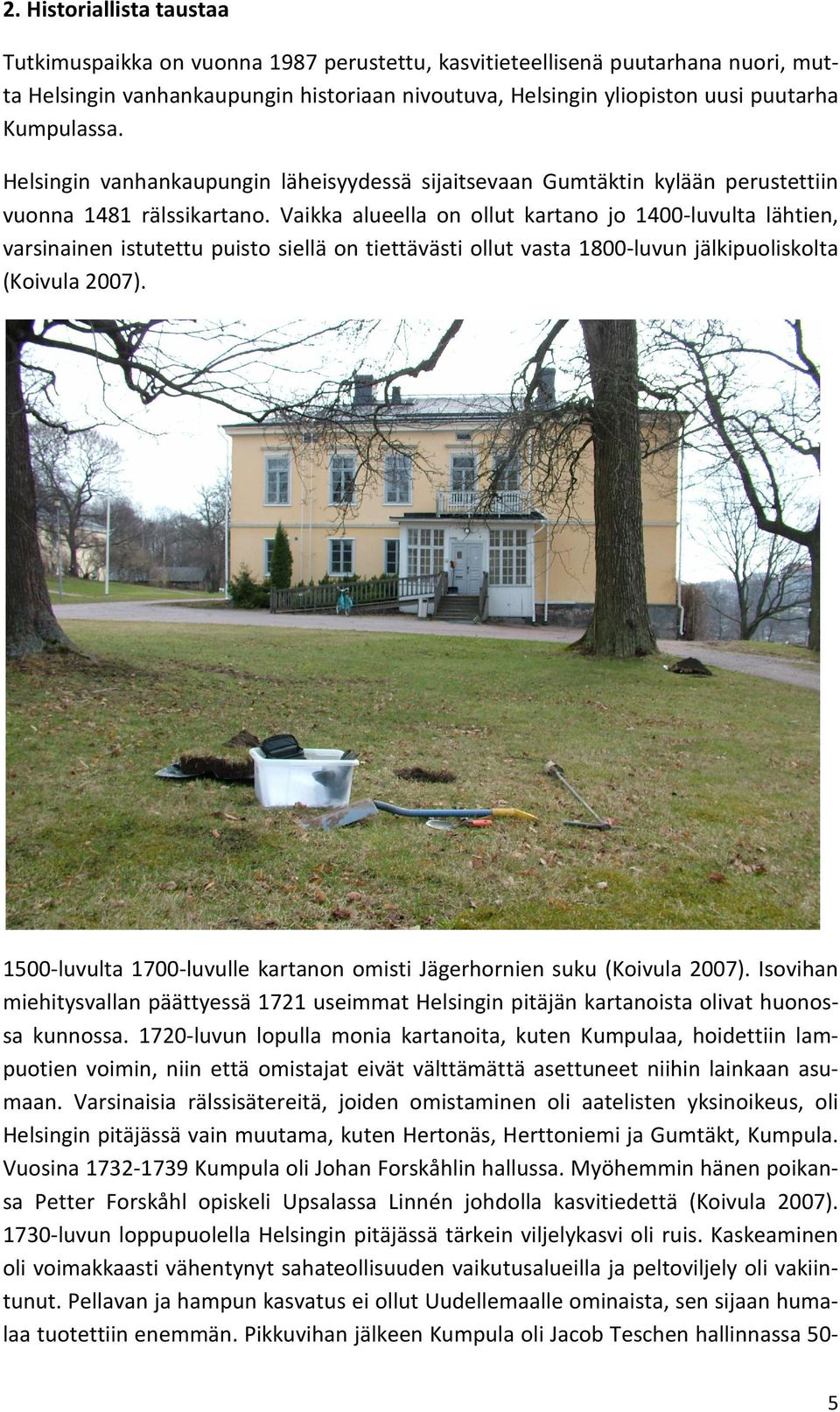 Vaikka alueella on ollut kartano jo 1400-luvulta lähtien, varsinainen istutettu puisto siellä on tiettävästi ollut vasta 1800-luvun jälkipuoliskolta (Koivula 2007).