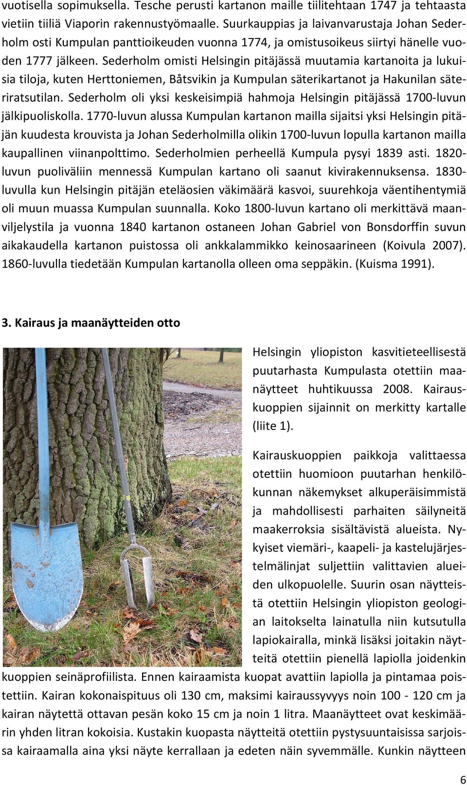 Sederholm omisti Helsingin pitäjässä muutamia kartanoita ja lukuisia tiloja, kuten Herttoniemen, Båtsvikin ja Kumpulan säterikartanot ja Hakunilan säteriratsutilan.