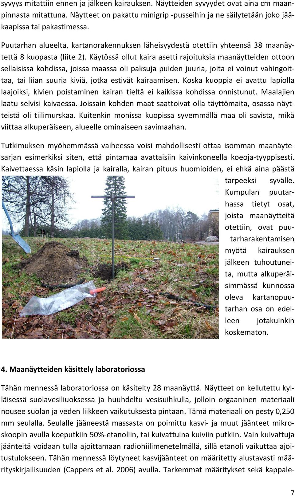 Käytössä ollut kaira asetti rajoituksia maanäytteiden ottoon sellaisissa kohdissa, joissa maassa oli paksuja puiden juuria, joita ei voinut vahingoittaa, tai liian suuria kiviä, jotka estivät
