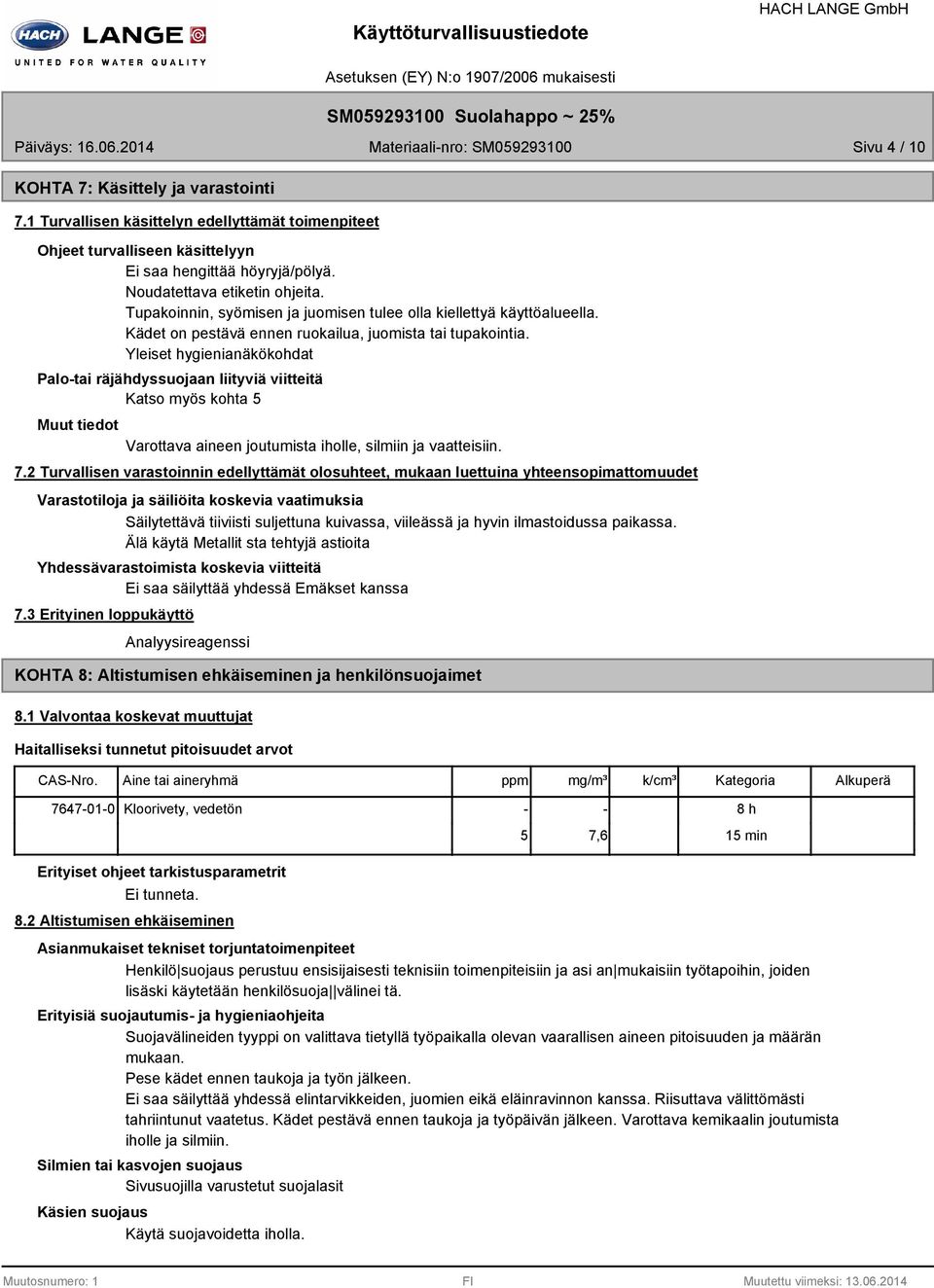 Yleiset hygienianäkökohdat Palo-tai räjähdyssuojaan liityviä viitteitä Katso myös kohta 5 Varottava aineen joutumista iholle, silmiin ja vaatteisiin. 7.