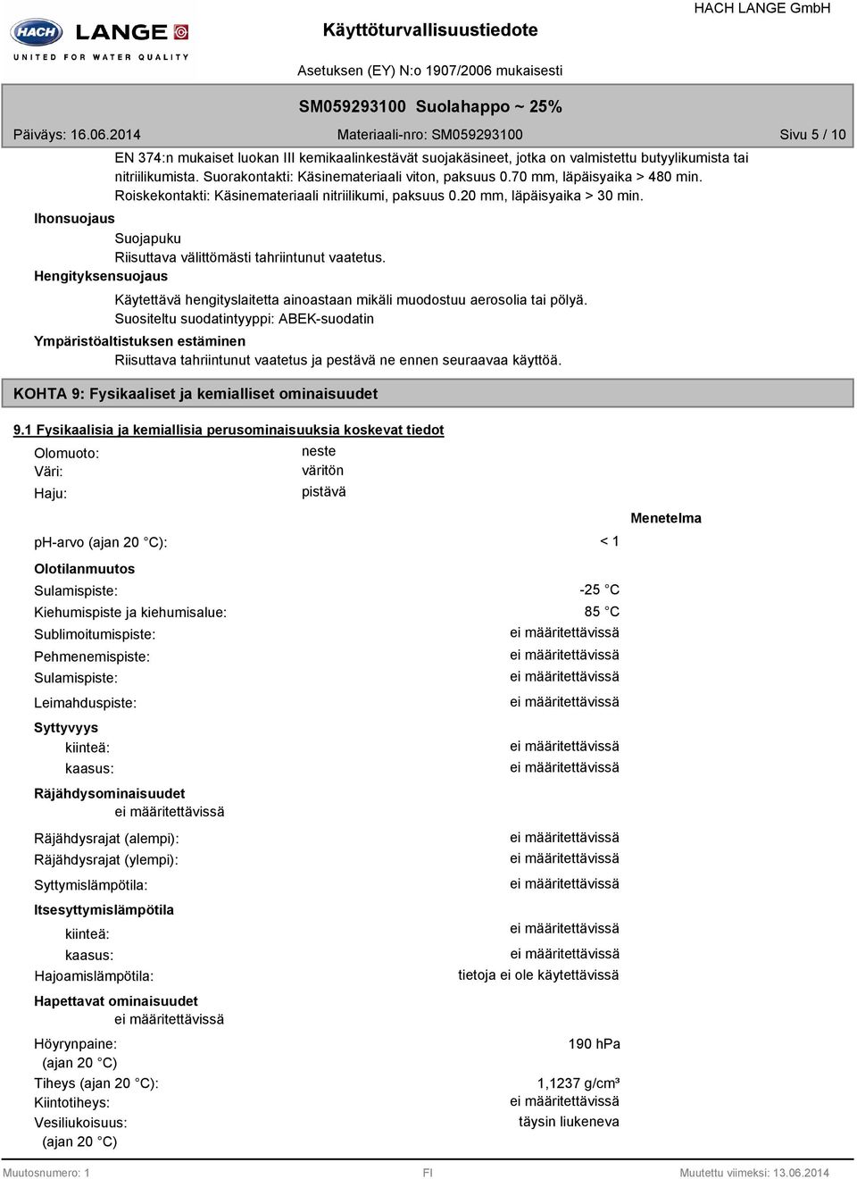 Hengityksensuojaus Käytettävä hengityslaitetta ainoastaan mikäli muodostuu aerosolia tai pölyä.