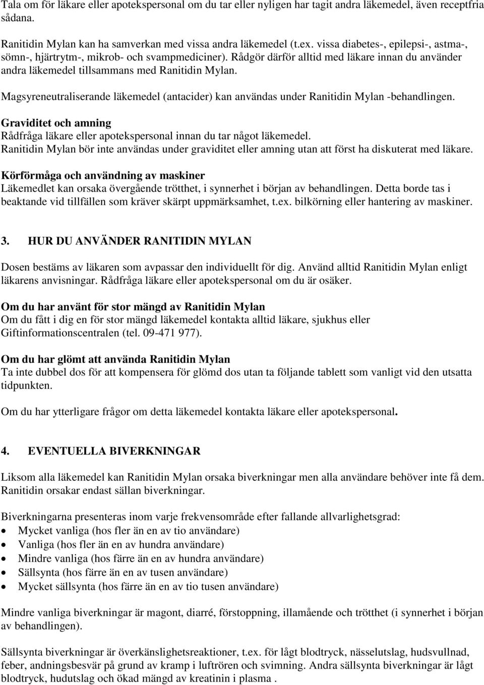 Magsyreneutraliserande läkemedel (antacider) kan användas under Ranitidin Mylan -behandlingen. Graviditet och amning Rådfråga läkare eller apotekspersonal innan du tar något läkemedel.