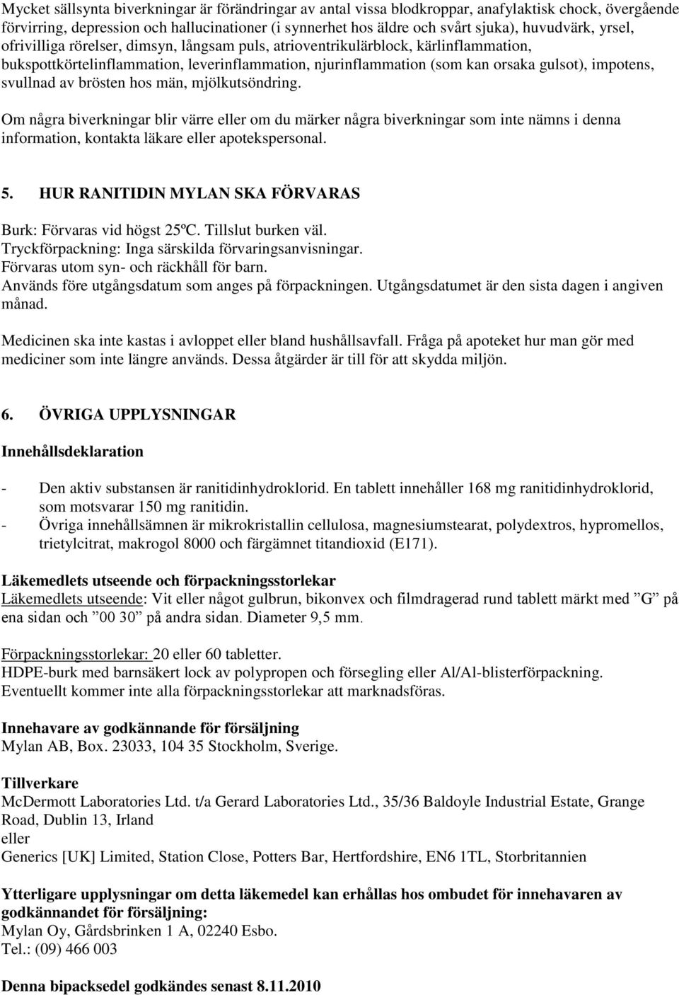 av brösten hos män, mjölkutsöndring. Om några biverkningar blir värre eller om du märker några biverkningar som inte nämns i denna information, kontakta läkare eller apotekspersonal. 5.