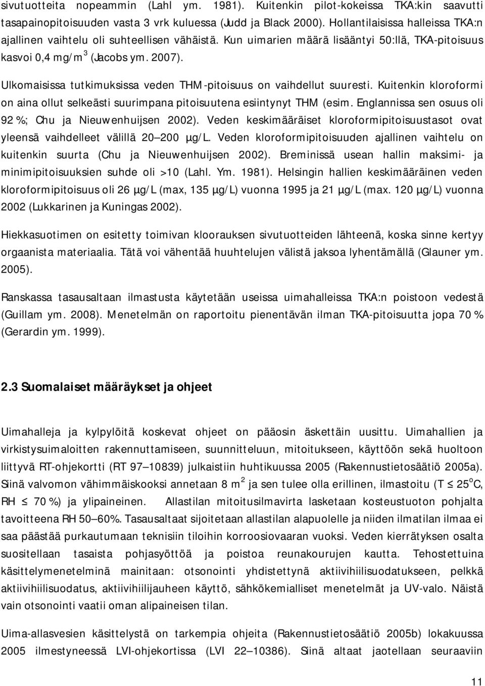 Ulkomaisissa tutkimuksissa veden THM-pitoisuus on vaihdellut suuresti. Kuitenkin kloroformi on aina ollut selkeästi suurimpana pitoisuutena esiintynyt THM (esim.