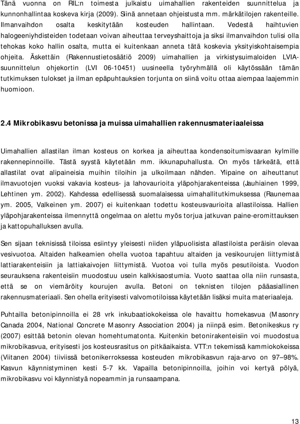 Vedestä haihtuvien halogeeniyhdisteiden todetaan voivan aiheuttaa terveyshaittoja ja siksi ilmanvaihdon tulisi olla tehokas koko hallin osalta, mutta ei kuitenkaan anneta tätä koskevia