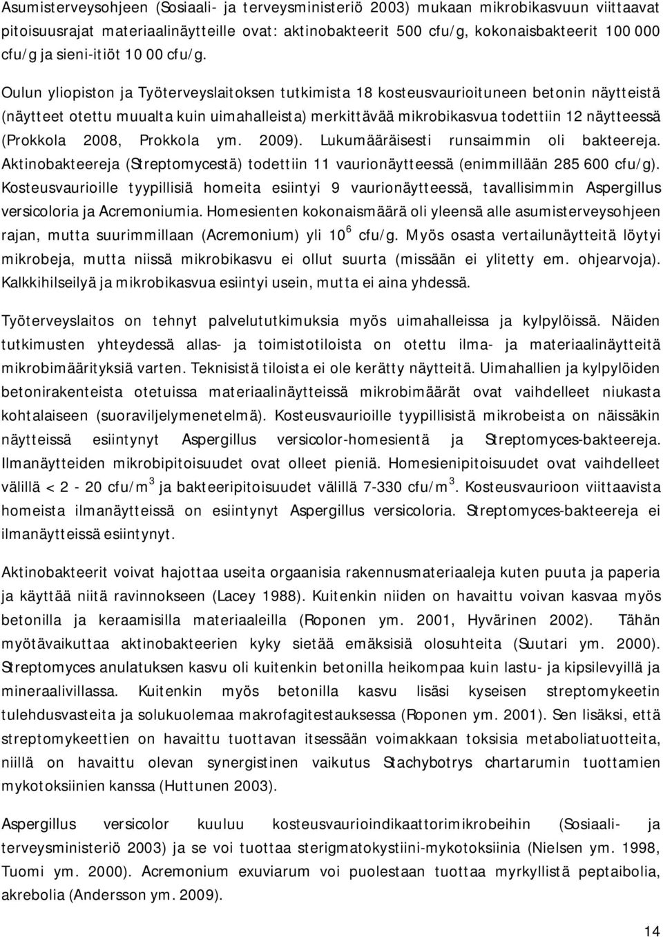 Oulun yliopiston ja Työterveyslaitoksen tutkimista 18 kosteusvaurioituneen betonin näytteistä (näytteet otettu muualta kuin uimahalleista) merkittävää mikrobikasvua todettiin 12 näytteessä (Prokkola