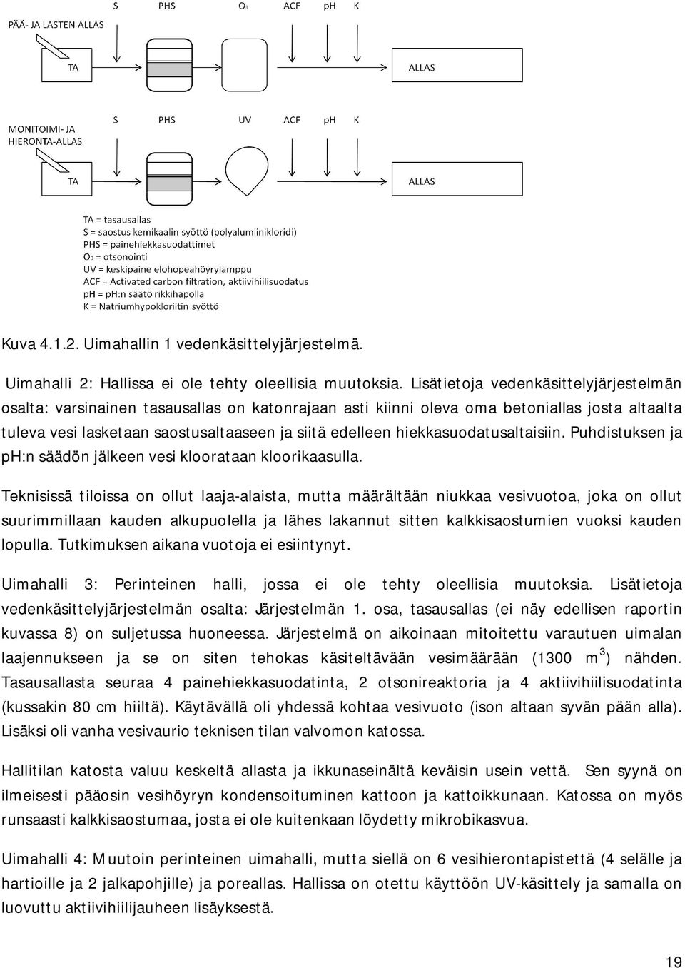 hiekkasuodatusaltaisiin. Puhdistuksen ja ph:n säädön jälkeen vesi kloorataan kloorikaasulla.