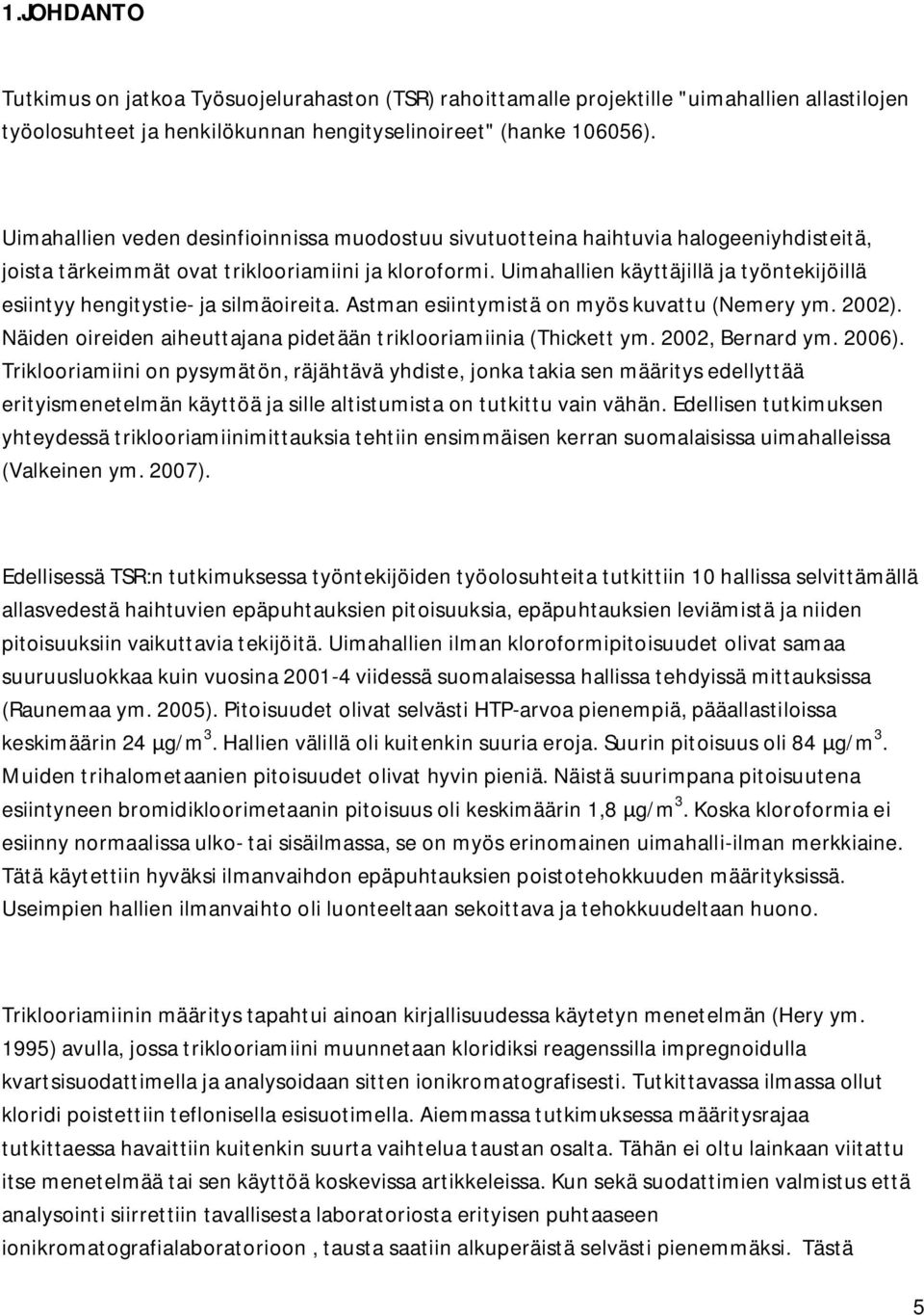 Uimahallien käyttäjillä ja työntekijöillä esiintyy hengitystie- ja silmäoireita. Astman esiintymistä on myös kuvattu (Nemery ym. 2002).