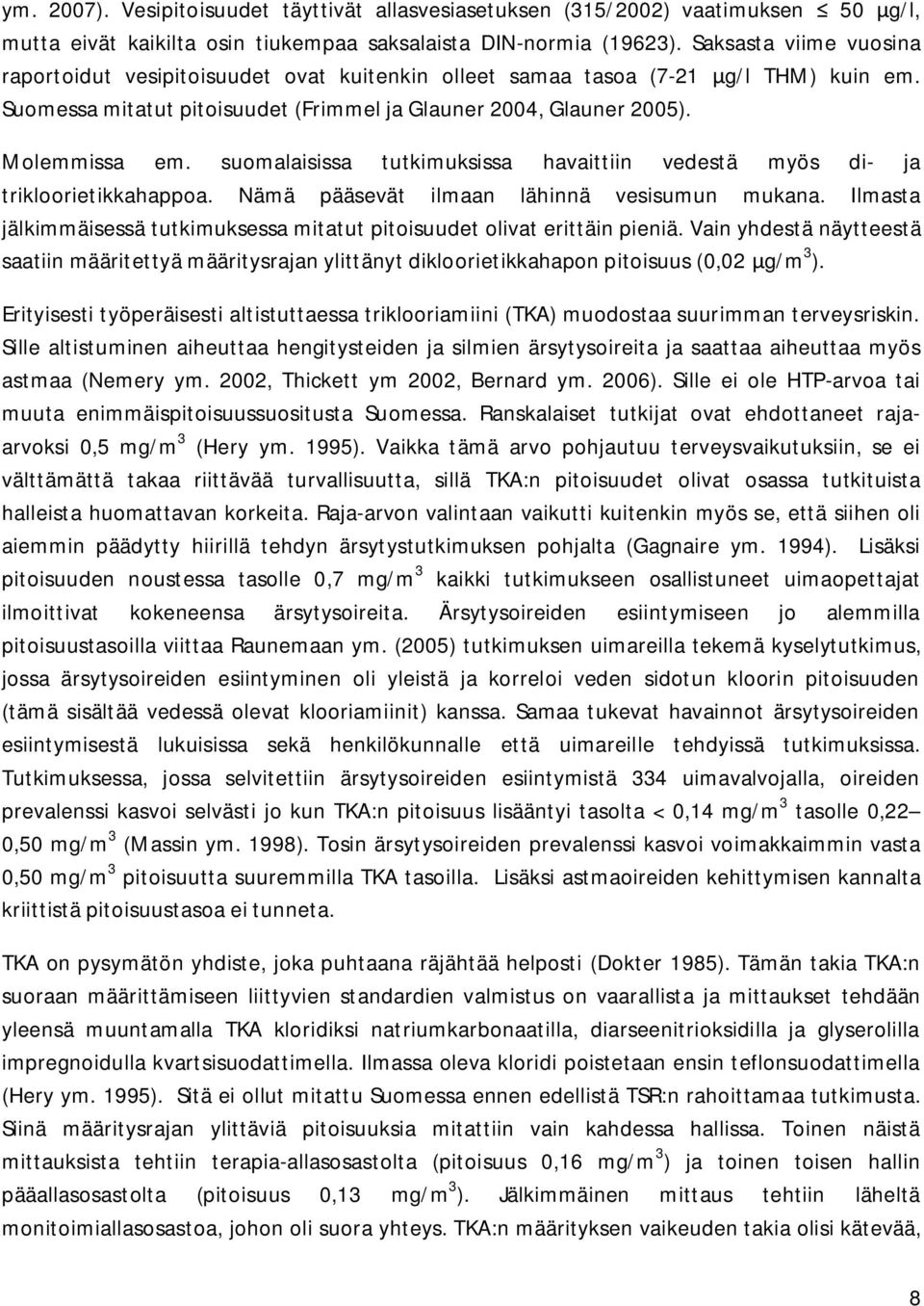 suomalaisissa tutkimuksissa havaittiin vedestä myös di- ja trikloorietikkahappoa. Nämä pääsevät ilmaan lähinnä vesisumun mukana.