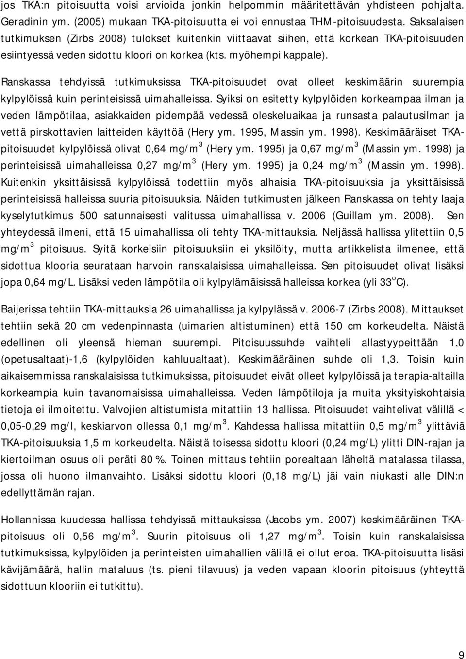 Ranskassa tehdyissä tutkimuksissa TKA-pitoisuudet ovat olleet keskimäärin suurempia kylpylöissä kuin perinteisissä uimahalleissa.