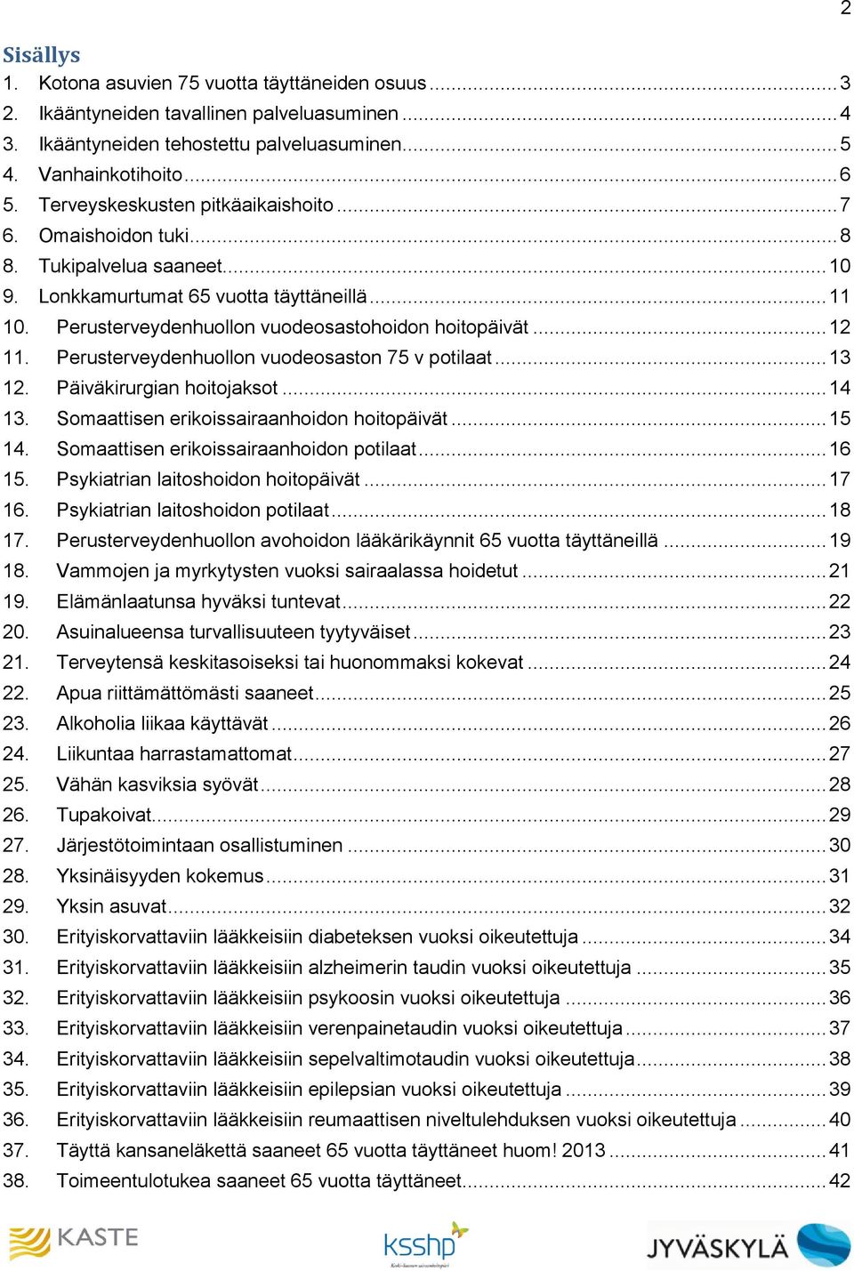 .. 12 11. Perusterveydenhuollon vuodeosaston 75 v potilaat... 13 12. Päiväkirurgian hoitojaksot... 14 13. Somaattisen erikoissairaanhoidon hoitopäivät... 15 14.