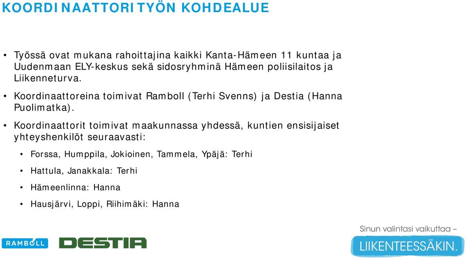 Koordinaattoreina toimivat Ramboll (Terhi Svenns) ja Destia (Hanna Puolimatka).