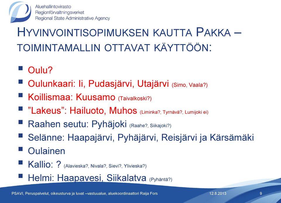 ) Lakeus : Hailuoto, Muhos (Liminka?, Tyrnävä?, Lumijoki ei) Raahen seutu: Pyhäjoki (Raahe?, Siikajoki?