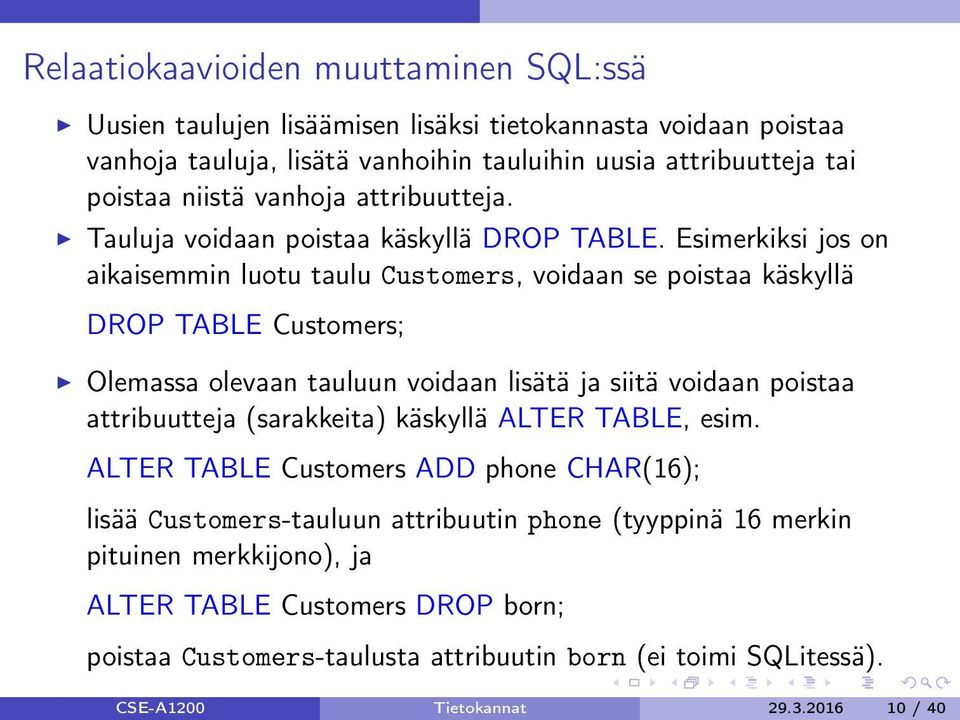 Esimerkiksi jos on aikaisemmin luotu taulu Customers, voidaan se poistaa käskyllä DROP TABLE Customers; Olemassa olevaan tauluun voidaan lisätä ja siitä voidaan poistaa attribuutteja