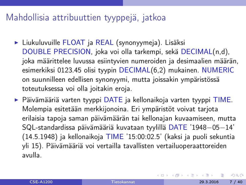 NUMERIC on suunnilleen edellisen synonyymi, mutta joissakin ympäristössä toteutuksessa voi olla joitakin eroja. Päivämääriä varten tyyppi DATE ja kellonaikoja varten tyyppi TIME.