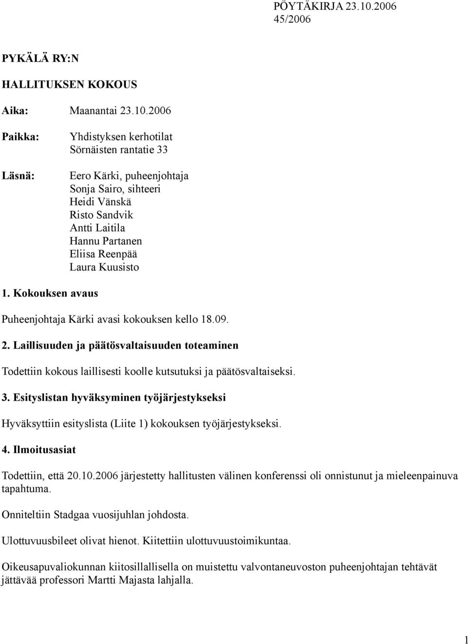 2006 Paikka: Läsnä: Yhdistyksen kerhotilat Sörnäisten rantatie 33 Eero Kärki, puheenjohtaja Sonja Sairo, sihteeri Heidi Vänskä Risto Sandvik Antti Laitila Hannu Partanen Eliisa Reenpää Laura Kuusisto
