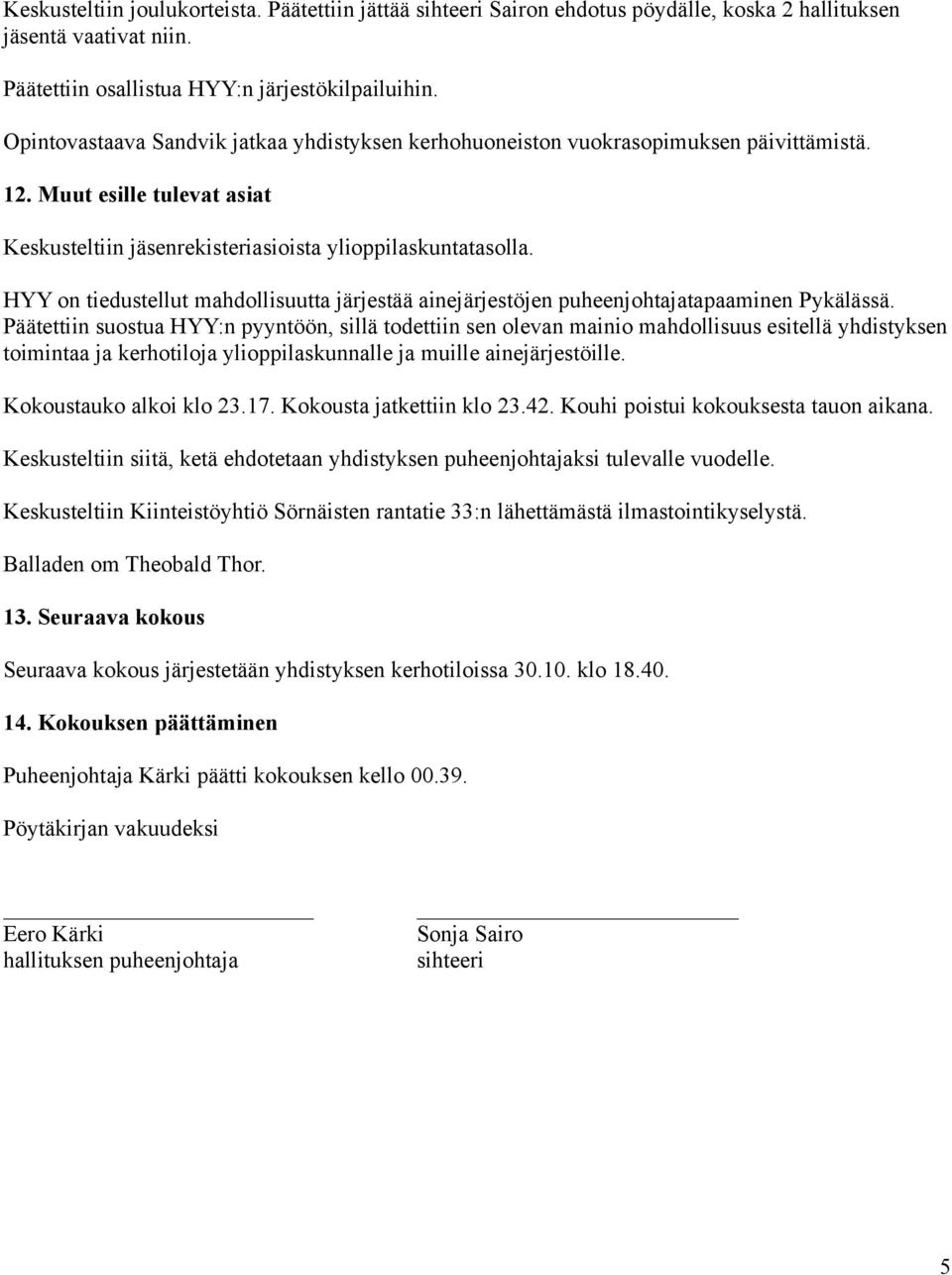 HYY on tiedustellut mahdollisuutta järjestää ainejärjestöjen puheenjohtajatapaaminen Pykälässä.