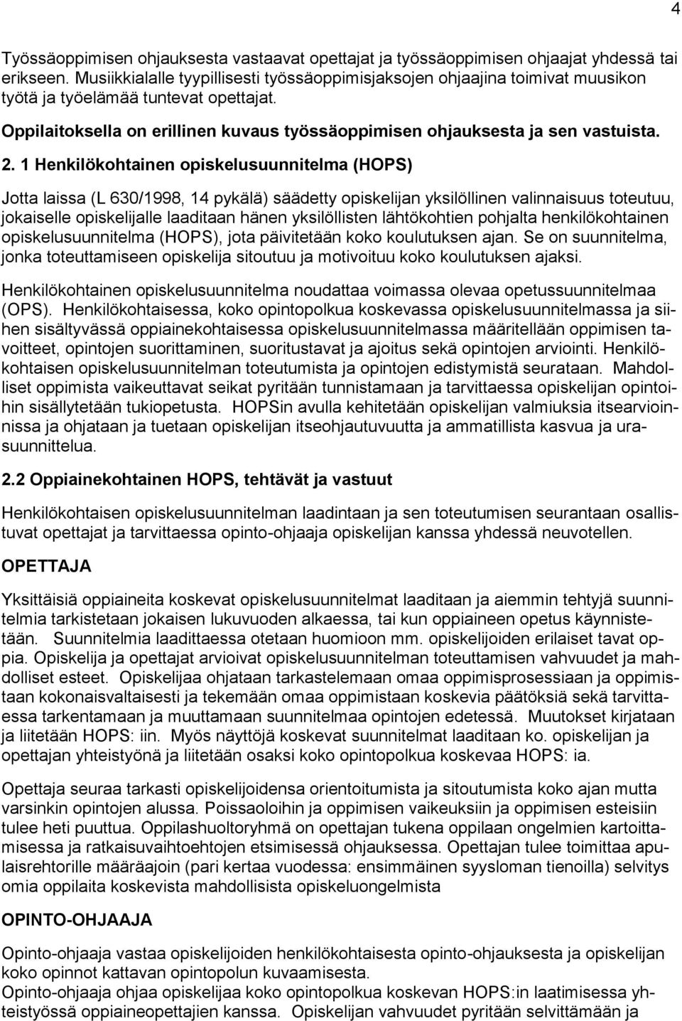 2. 1 Henkilökohtainen opiskelusuunnitelma (HOPS) Jotta laissa (L 630/1998, 14 pykälä) säädetty opiskelijan yksilöllinen valinnaisuus toteutuu, jokaiselle opiskelijalle laaditaan hänen yksilöllisten