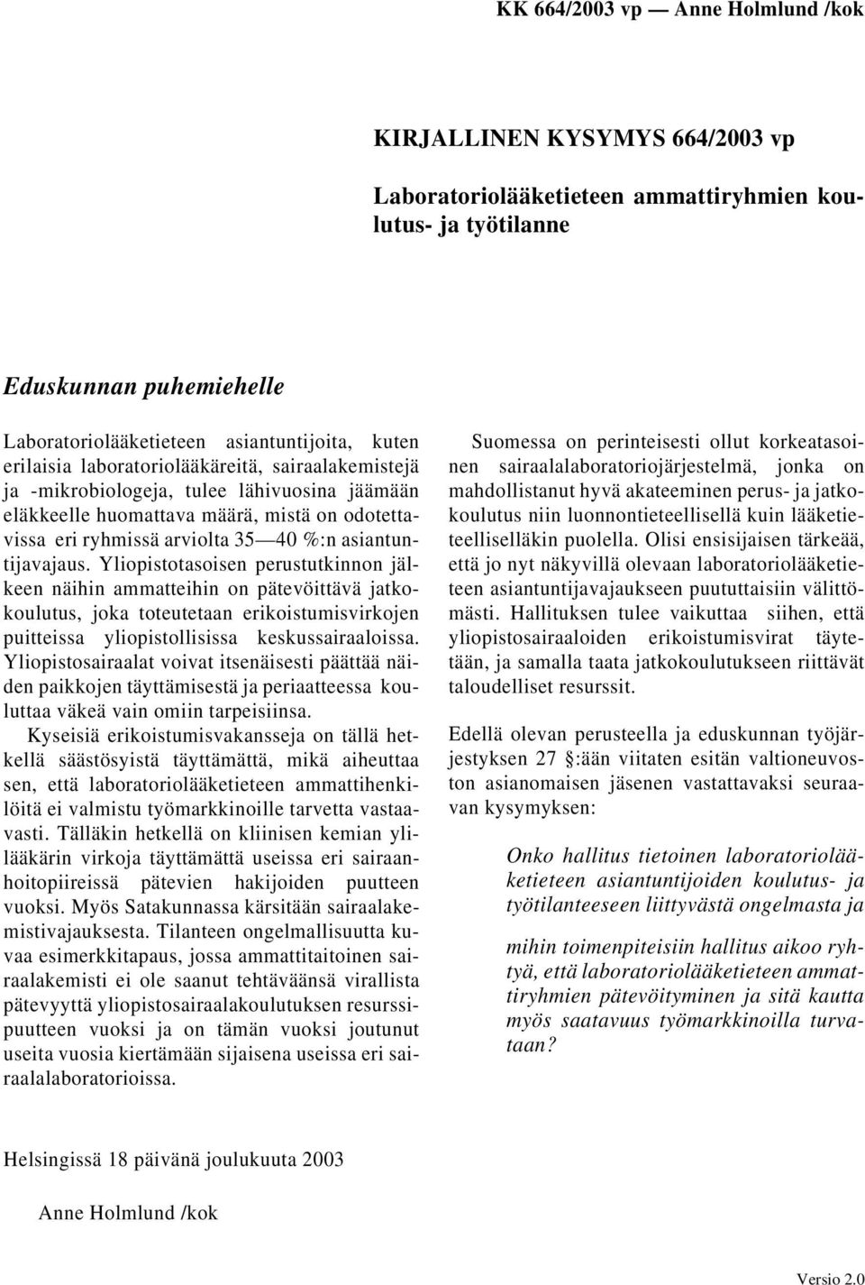 Yliopistotasoisen perustutkinnon jälkeen näihin ammatteihin on pätevöittävä jatkokoulutus, joka toteutetaan erikoistumisvirkojen puitteissa yliopistollisissa keskussairaaloissa.