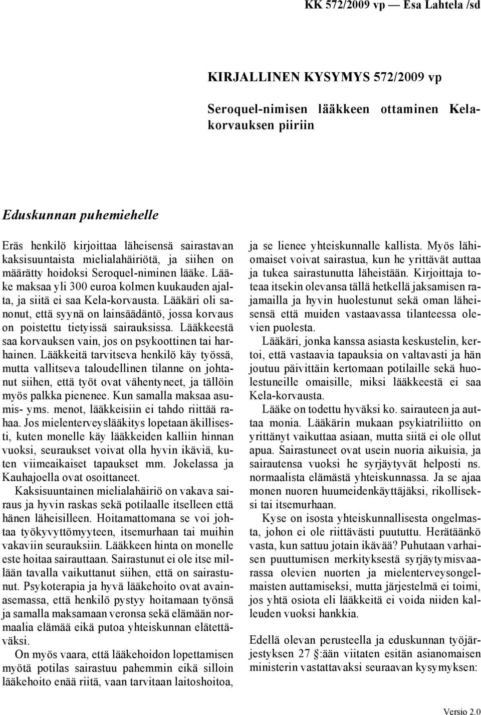 Lääkäri oli sanonut, että syynä on lainsäädäntö, jossa korvaus on poistettu tietyissä sairauksissa. Lääkkeestä saa korvauksen vain, jos on psykoottinen tai harhainen.