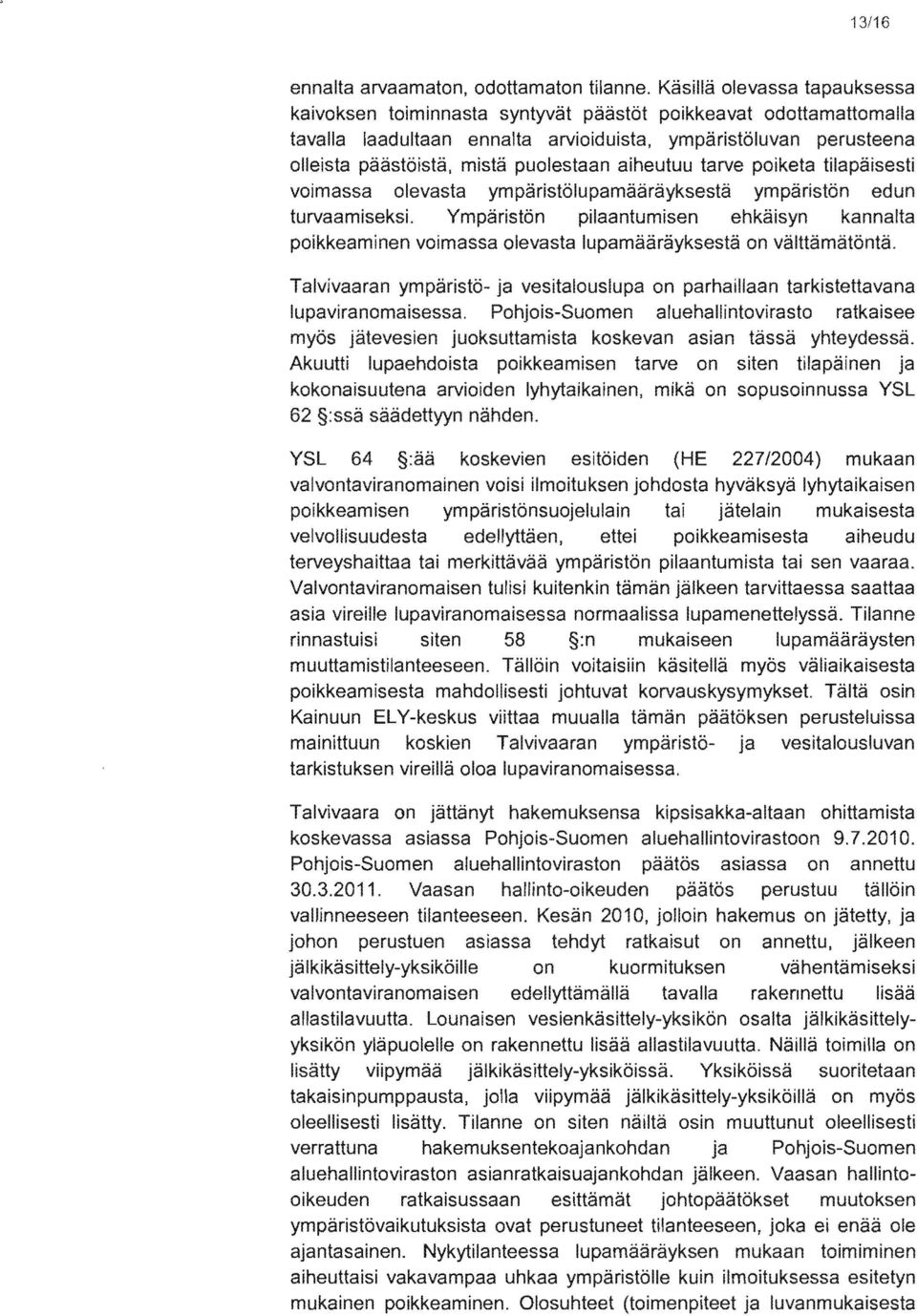 olevasta lupamääräyksestä on 62 vesitalouslupa on parhaillaan Pohjois-Suomen aluehallintovirasto koskevan asian tarve on siten tilapäinen lyhytaikainen, mikä on sopusoinnussa 64 esitöiden (HE