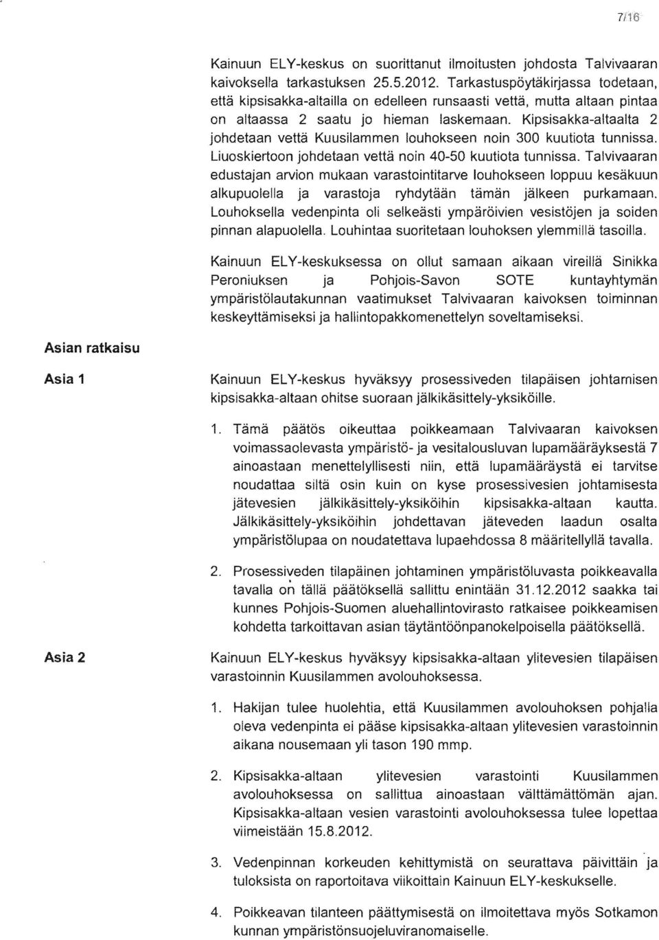 Kipsisakka-altaalta 2 johdetaan vettä Kuusilammen louhokseen noin 300 kuutiota tunnissa. Liuoskiertoon johdetaan vettä noin 40-50 kuutiota tunnissa.