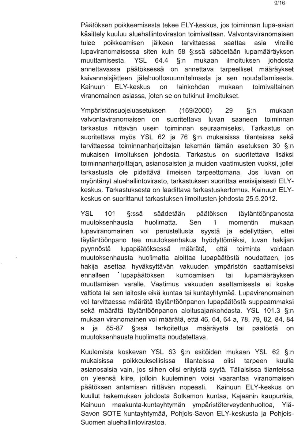 4 :n mukaan ilmoituksen johdosta annettavassa päätöksessä on annettava määräykset kaivannaisjätteen jätehuoltosuunnitelmasta ja sen noudattamisesta.