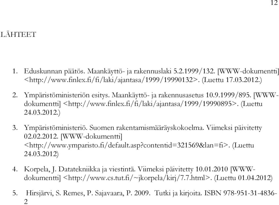 Suomen rakentamismääräyskokoelma. Viimeksi päivitetty 02.02.2012. [WWW-dokumentti] <http://www.ymparisto.fi/default.asp?contentid=321569&lan=fi>. (Luettu 24.03.2012) 4. Korpela, J.