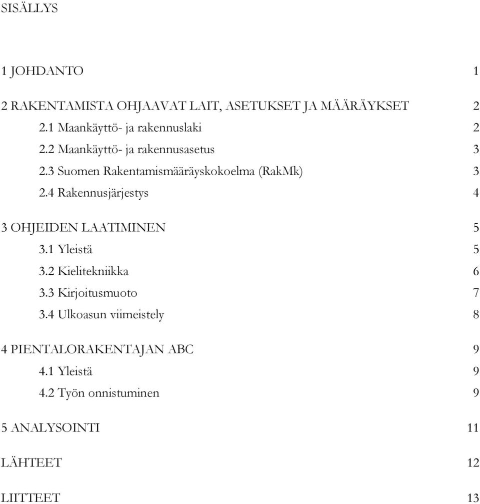 3 Suomen Rakentamismääräyskokoelma (RakMk) 3 2.4 Rakennusjärjestys 4 3 OHJEIDEN LAATIMINEN 5 3.