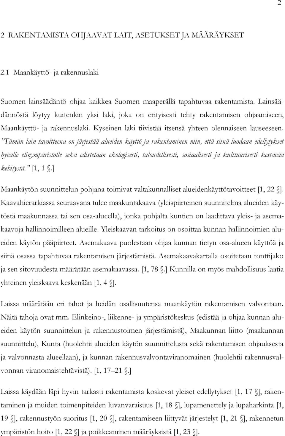 Tämän lain tavoitteena on järjestää alueiden käyttö ja rakentaminen niin, että siinä luodaan edellytykset hyvälle elinympäristölle sekä edistetään ekologisesti, taloudellisesti, sosiaalisesti ja