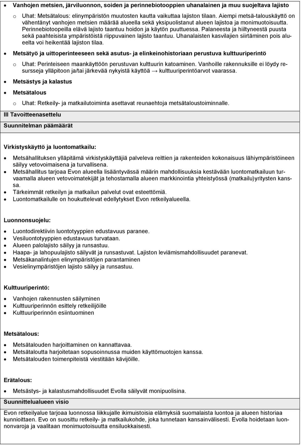 Perinnebiotoopeilla elävä lajisto taantuu hoidon ja käytön puuttuessa. Palaneesta ja hiiltyneestä puusta sekä paahteisista ympäristöistä riippuvainen lajisto taantuu.