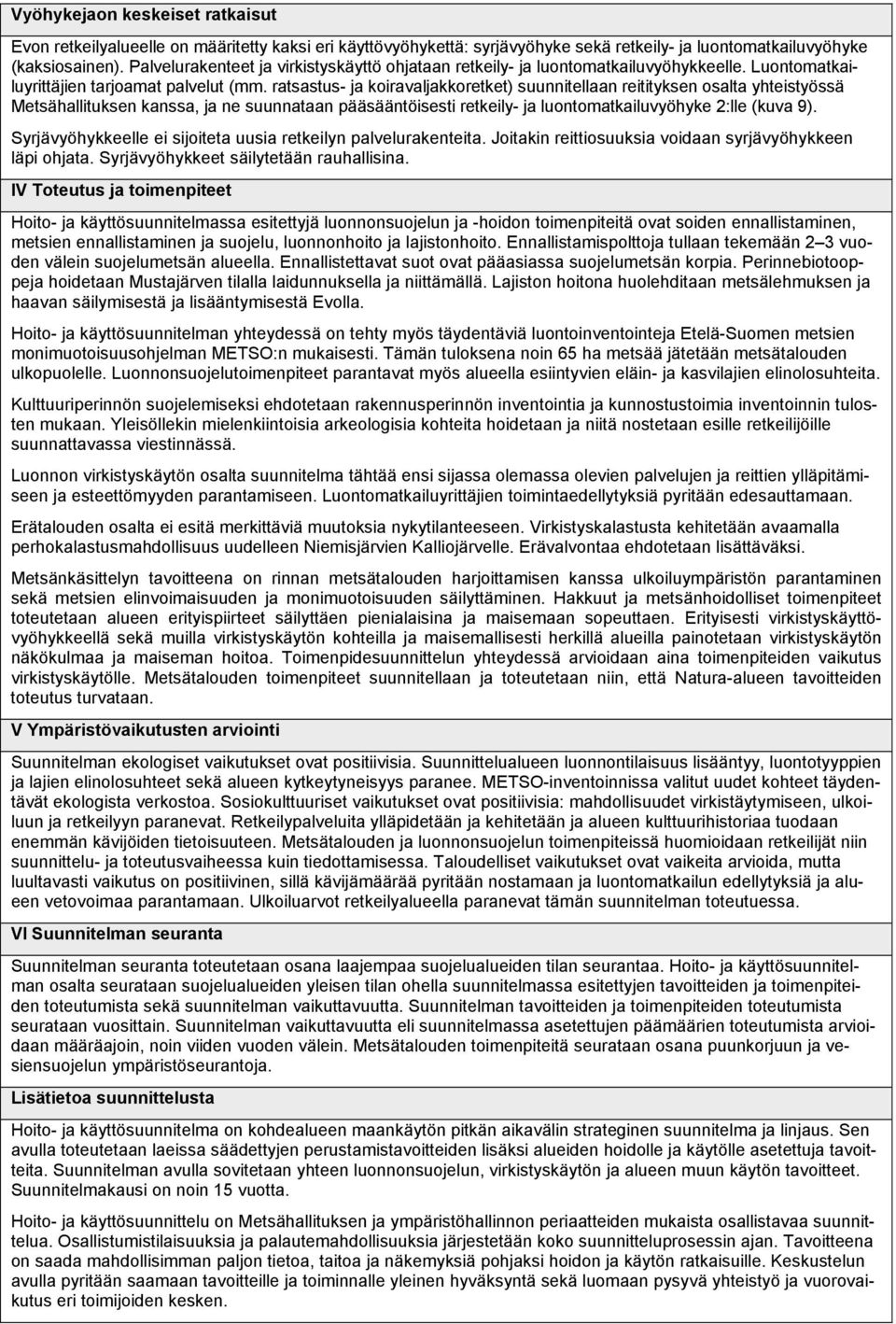 ratsastus- ja koiravaljakkoretket) suunnitellaan reitityksen osalta yhteistyössä Metsähallituksen kanssa, ja ne suunnataan pääsääntöisesti retkeily- ja luontomatkailuvyöhyke 2:lle (kuva 9).