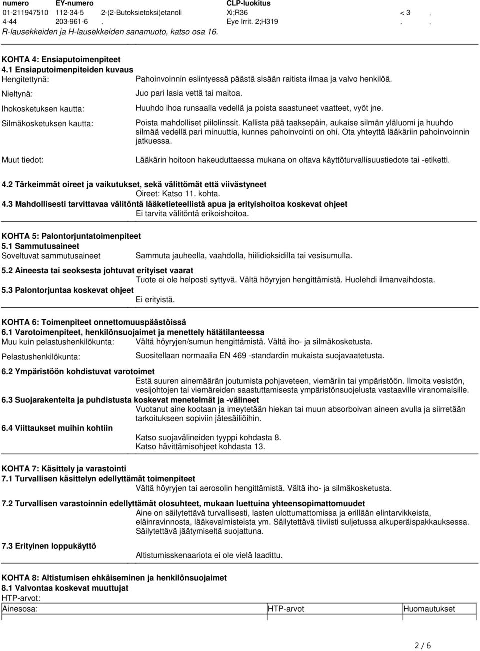 Juo pari lasia vettä tai maitoa Huuhdo ihoa runsaalla vedellä ja poista saastuneet vaatteet, vyöt jne Poista mahdolliset piilolinssit Kallista pää taaksepäin, aukaise silmän yläluomi ja huuhdo silmää