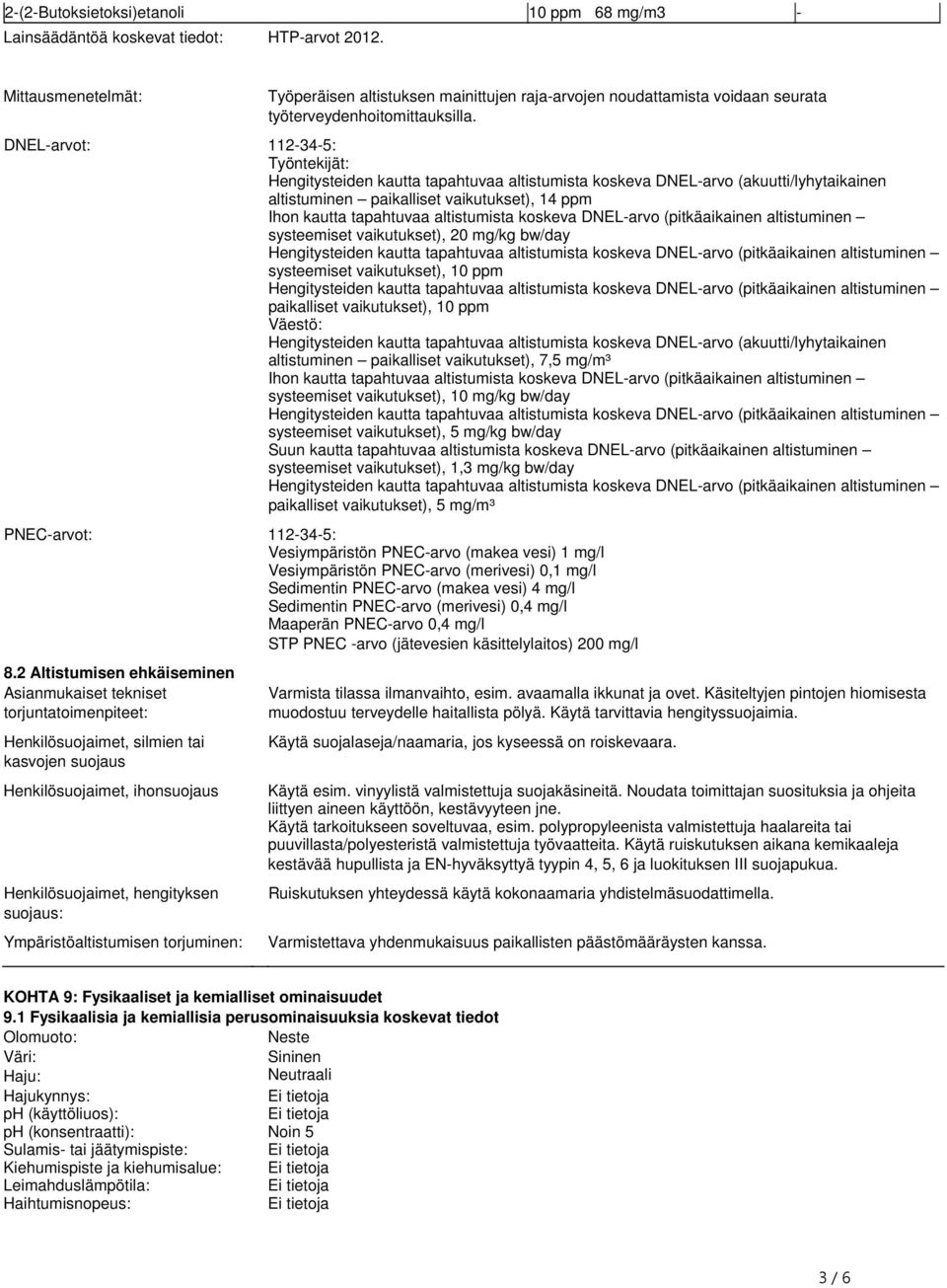 Ihon kautta tapahtuvaa altistumista koskeva DNEL-arvo (pitkäaikainen altistuminen systeemiset vaikutukset), 20 mg/kg bw/day systeemiset vaikutukset), 10 ppm paikalliset vaikutukset), 10 ppm Väestö: